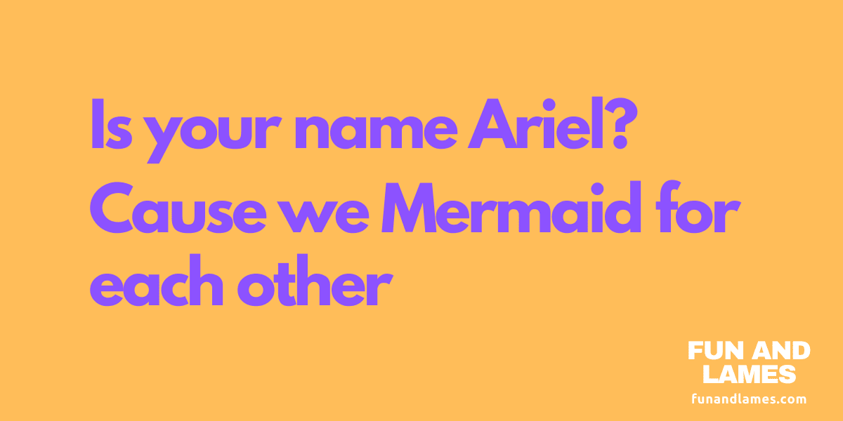 Is your name Ariel pick-up line Fun And Lames