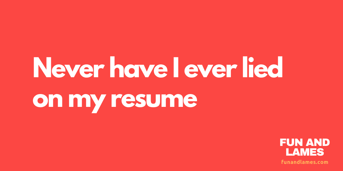 Never have i ever lied on my resume Questions