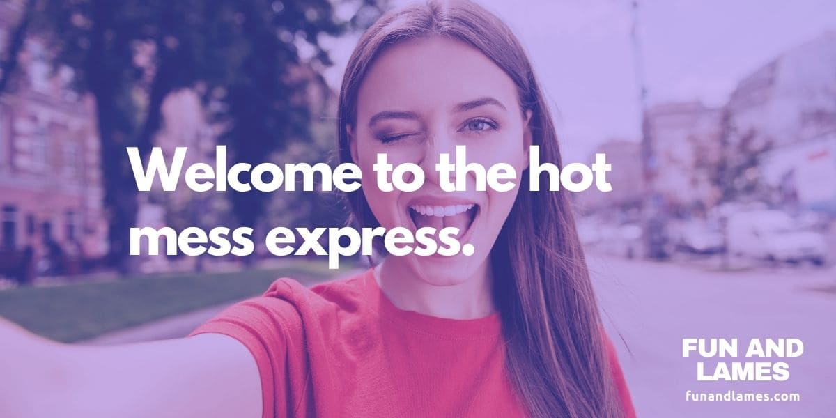 Instagram Caption for a selfie -Welcome to the hot mess express